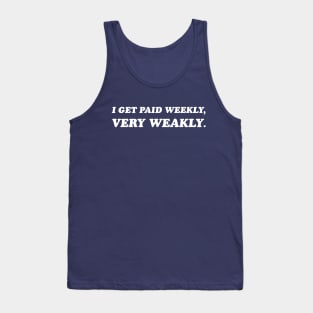 I Get Paid Weekly, Very Weakly. Tank Top